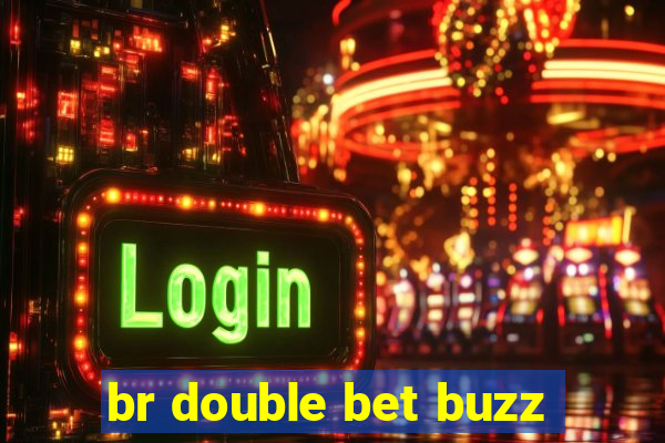 br double bet buzz